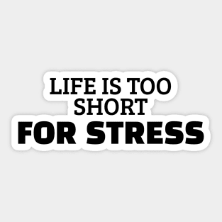 Life Is Too Short For Stress Sticker